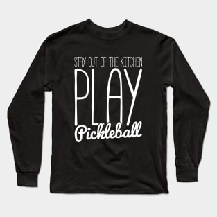 stay out of the kitchen, play pickleball funny t-shirt Long Sleeve T-Shirt